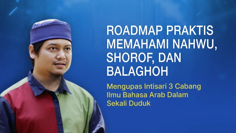 Roadmap Praktis Memahami Nahwu, Shorof, dan Balaghoh: Mengupas Intisari 3 Cabang Ilmu Bahasa Arab Dalam Sekali Duduk